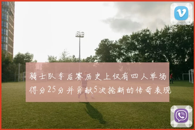骑士队季后赛历史上仅有四人单场得分25分并贡献5次抢断的传奇表现